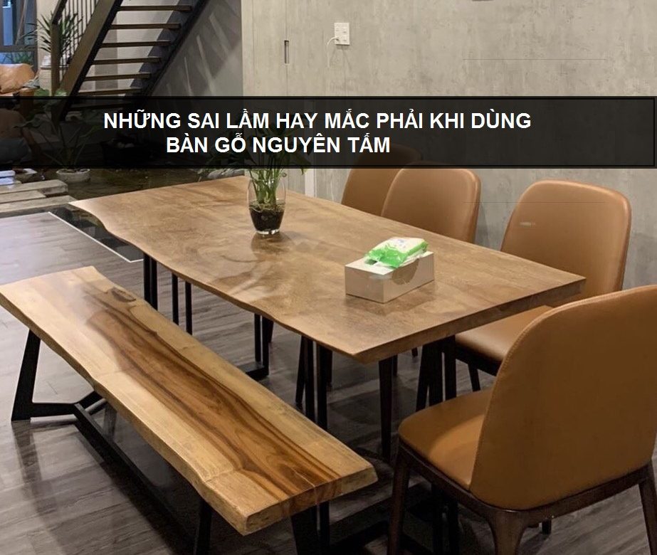 sai lầm hay mắc phải khi dùng bàn gỗ nguyên tấm