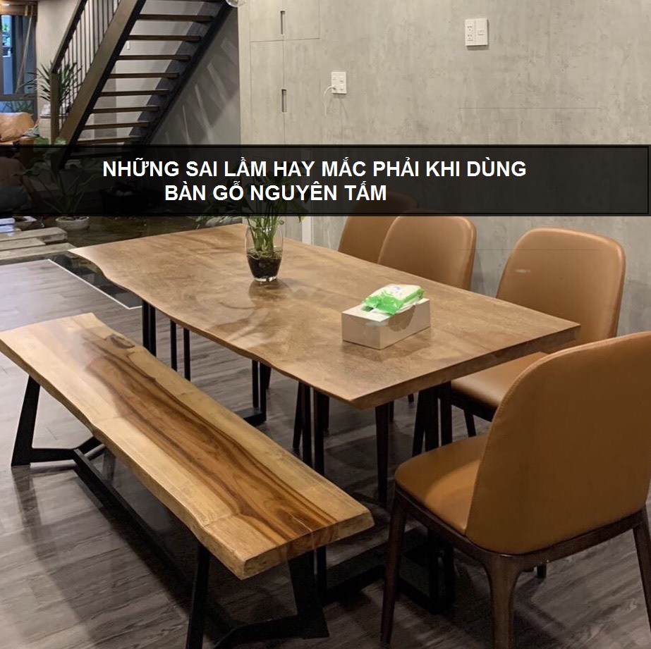 Những sai lầm hay mắc phải khi dùng bàn gỗ nguyên tấm